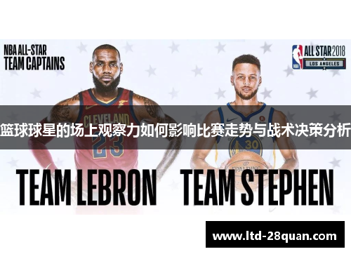 篮球球星的场上观察力如何影响比赛走势与战术决策分析