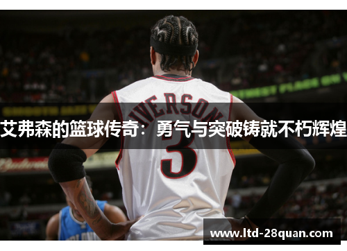 艾弗森的篮球传奇：勇气与突破铸就不朽辉煌