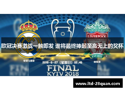 欧冠决赛激战一触即发 谁将最终捧起至高无上的奖杯