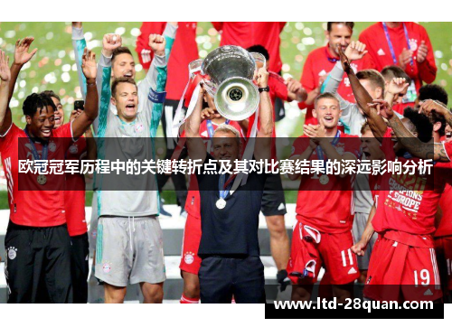 欧冠冠军历程中的关键转折点及其对比赛结果的深远影响分析