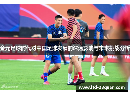 金元足球时代对中国足球发展的深远影响与未来挑战分析