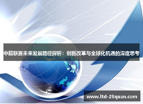 中超联赛未来发展路径探析：创新改革与全球化机遇的深度思考