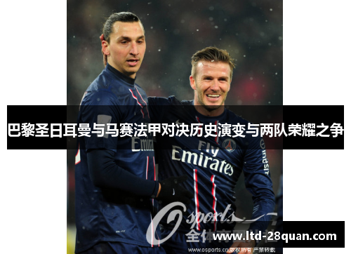 巴黎圣日耳曼与马赛法甲对决历史演变与两队荣耀之争