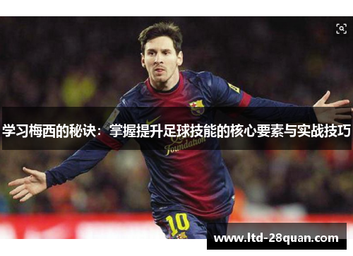 学习梅西的秘诀：掌握提升足球技能的核心要素与实战技巧