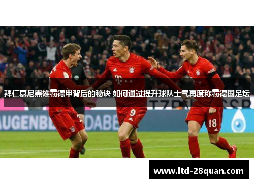 拜仁慕尼黑雄霸德甲背后的秘诀 如何通过提升球队士气再度称霸德国足坛