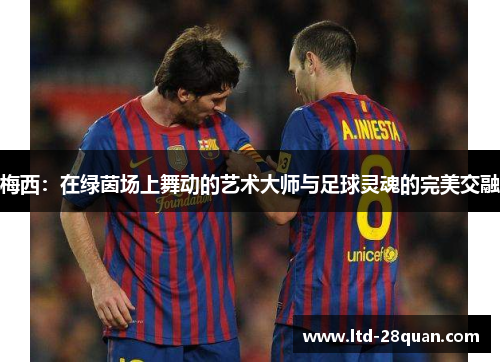 梅西：在绿茵场上舞动的艺术大师与足球灵魂的完美交融