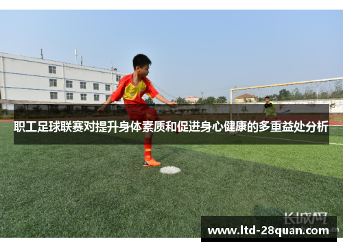 职工足球联赛对提升身体素质和促进身心健康的多重益处分析