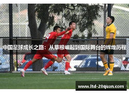 中国足球成长之路：从草根崛起到国际舞台的辉煌历程
