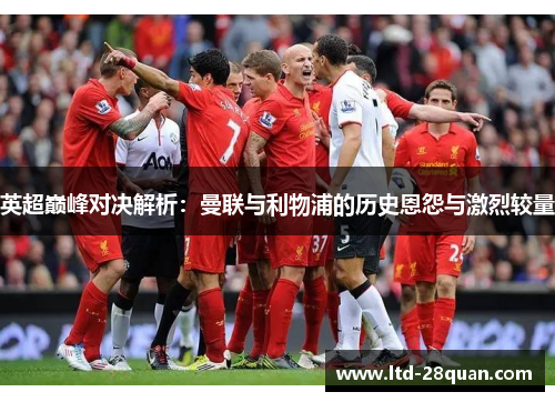 英超巅峰对决解析：曼联与利物浦的历史恩怨与激烈较量