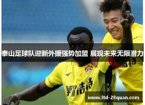 泰山足球队迎新外援强势加盟 展现未来无限潜力