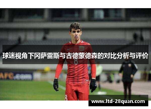 球迷视角下冈萨雷斯与古德蒙德森的对比分析与评价