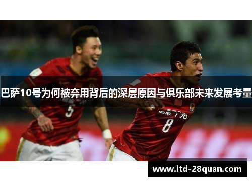 巴萨10号为何被弃用背后的深层原因与俱乐部未来发展考量