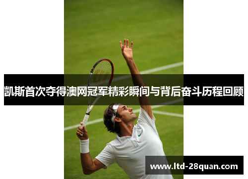 凯斯首次夺得澳网冠军精彩瞬间与背后奋斗历程回顾