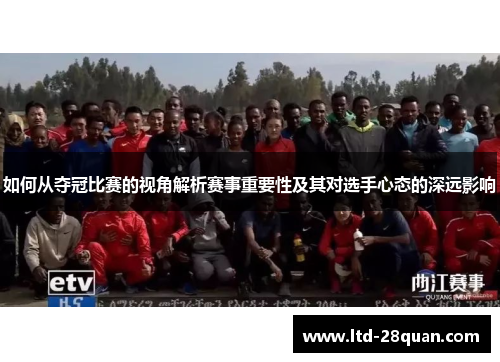 如何从夺冠比赛的视角解析赛事重要性及其对选手心态的深远影响