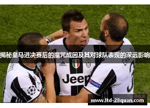 揭秘皇马进决赛后的魔咒成因及其对球队表现的深远影响