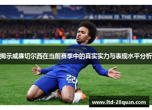 揭示威廉切尔西在当前赛季中的真实实力与表现水平分析