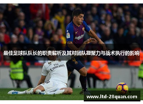 最佳足球队队长的职责解析及其对团队凝聚力与战术执行的影响