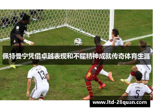 佩特曼宁凭借卓越表现和不屈精神成就传奇体育生涯