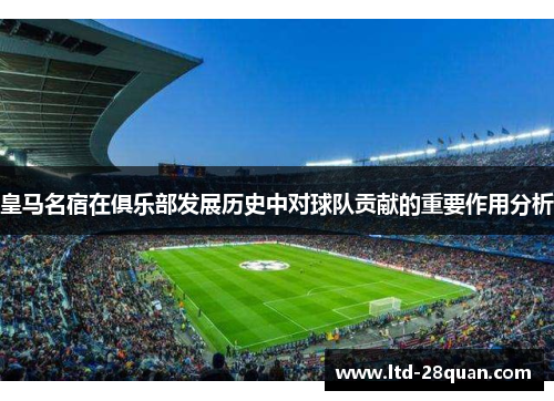 皇马名宿在俱乐部发展历史中对球队贡献的重要作用分析
