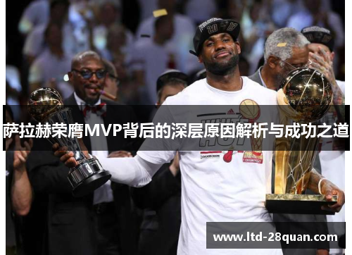 萨拉赫荣膺MVP背后的深层原因解析与成功之道