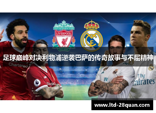 足球巅峰对决利物浦逆袭巴萨的传奇故事与不屈精神