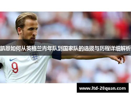 凯恩如何从英格兰青年队到国家队的选拔与历程详细解析