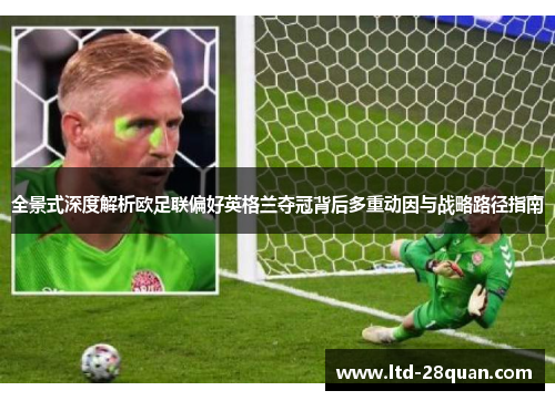 全景式深度解析欧足联偏好英格兰夺冠背后多重动因与战略路径指南