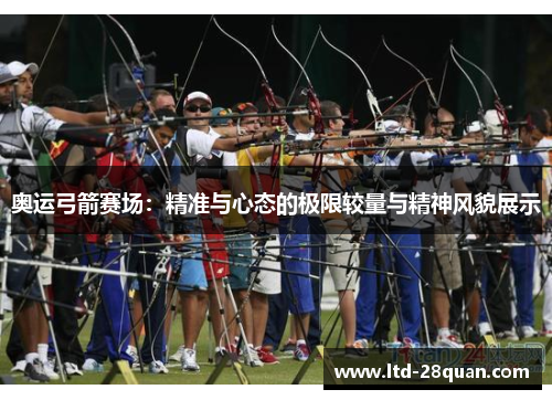 奥运弓箭赛场：精准与心态的极限较量与精神风貌展示