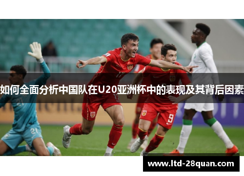 如何全面分析中国队在U20亚洲杯中的表现及其背后因素