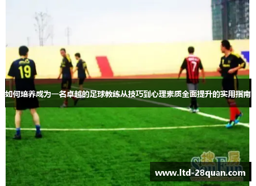 如何培养成为一名卓越的足球教练从技巧到心理素质全面提升的实用指南