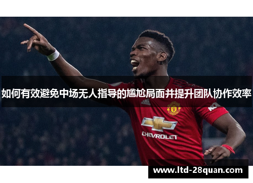 如何有效避免中场无人指导的尴尬局面并提升团队协作效率