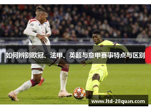 如何辨别欧冠、法甲、英超与意甲赛事特点与区别