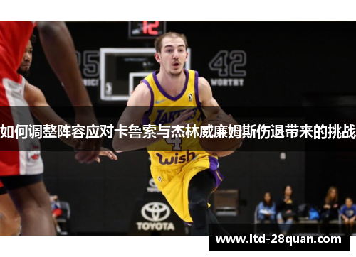 如何调整阵容应对卡鲁索与杰林威廉姆斯伤退带来的挑战